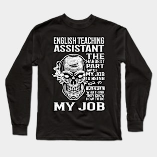 English Teaching Assistant T Shirt - The Hardest Part Gift Item Tee Long Sleeve T-Shirt